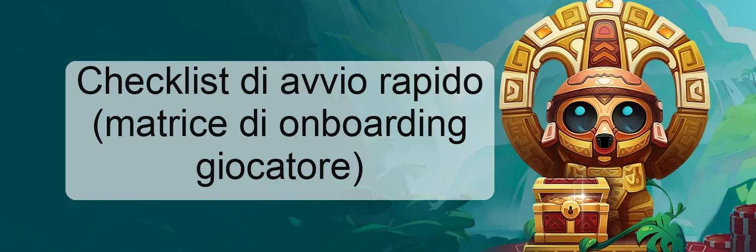 Checklist di avvio rapido (matrice di onboarding giocatore) Checklist di avvio rapido (matrice di onboarding giocatore)